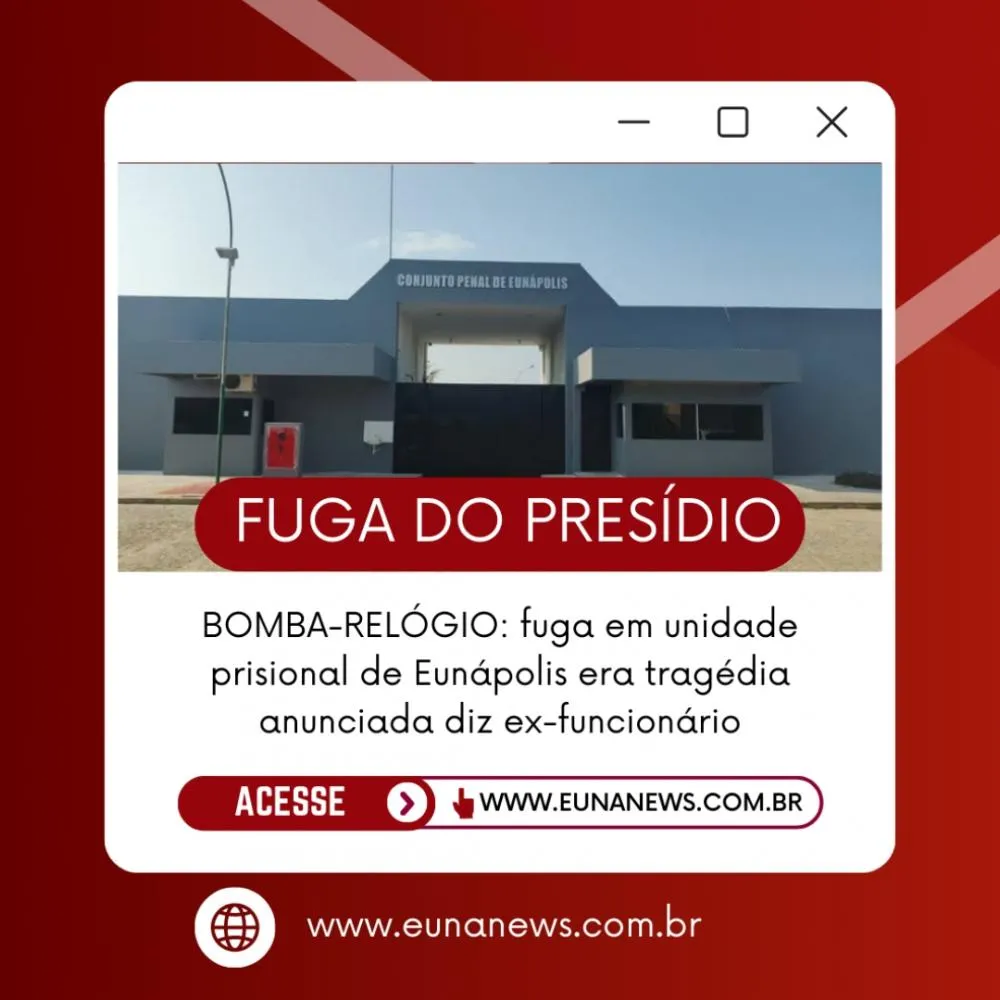 BOMBA-RELÓGIO: fuga em unidade prisional de Eunápolis era tragédia anunciada diz ex-funcionário