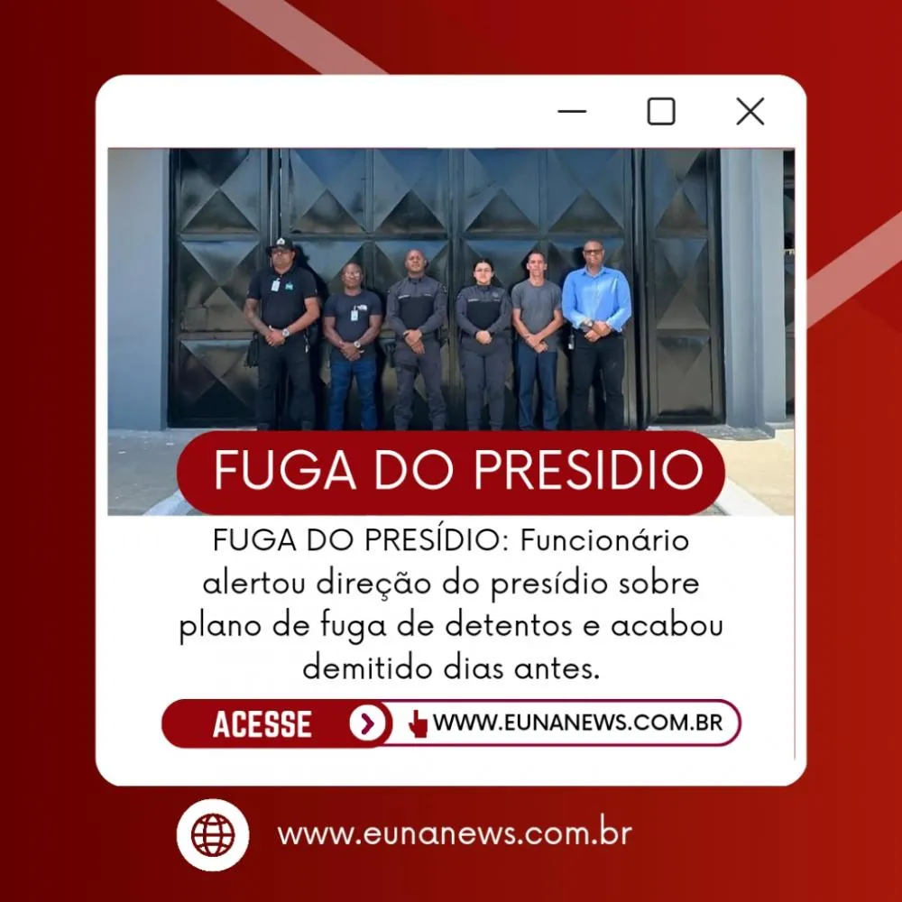 FUGA DO PRESÍDIO: Funcionário alertou direção do presídio sobre plano de fuga de detentos e acabou demitido dias antes da fuga
