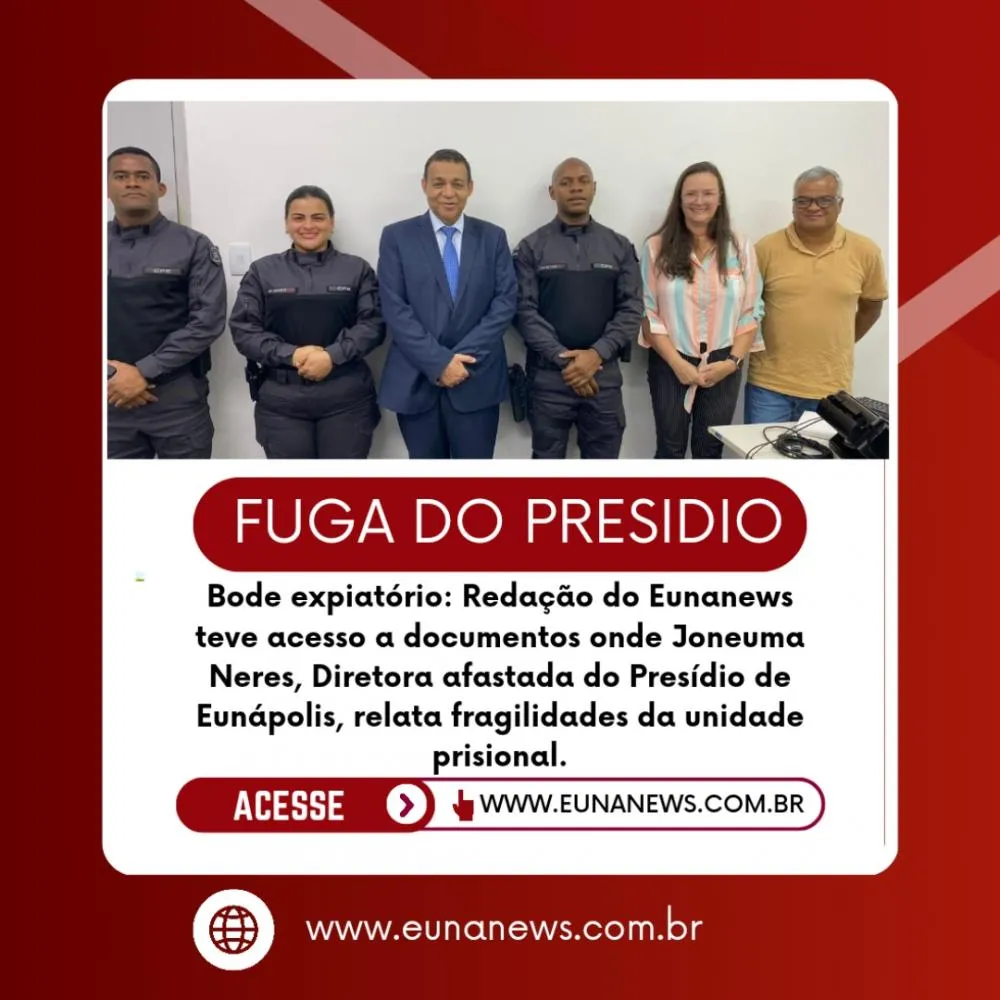 Bode expiatório: A redação Eunanews obteve documentos nos quais Joneuma Neres, a Diretora afastada do Presídio de Eunápolis, descreve as fragilidades da unidade prisional.