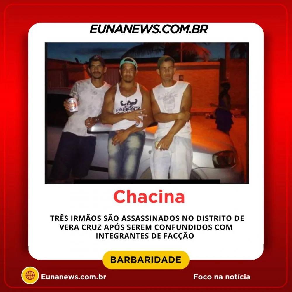 Chacina: Três irmãos são brutalmente assassinados no distrito de Vera Cruz ao serem confundidos com integrantes de facção.