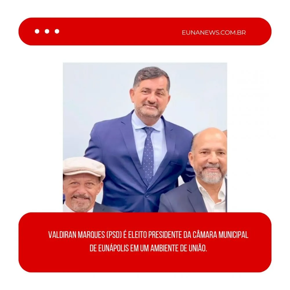 Valdiran Marques (PSD) é eleito presidente da Câmara Municipal de Eunápolis em um ambiente de união.