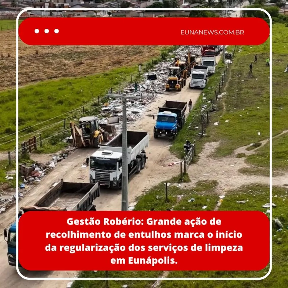 Gestão Robério: Grande ação de recolhimento de entulhos marca o início da regularização dos serviços de limpeza em Eunápolis