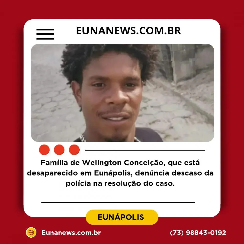 Família de Welington Conceição, que está desaparecido em Eunápolis, denúncia descaso da polícia na resolução do caso.