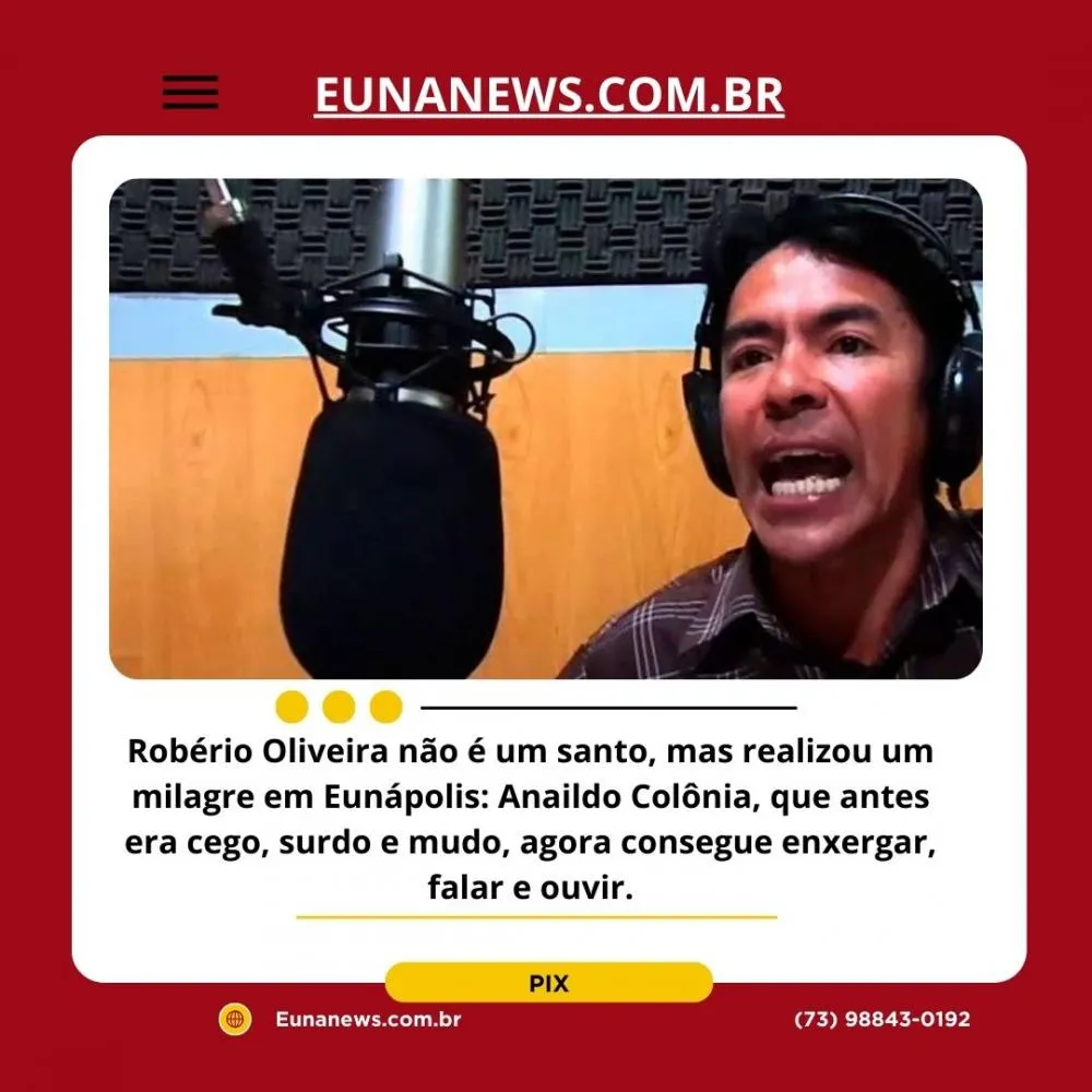 Robério Oliveira não é santo, mas realizou um milagre em Eunápolis: Anaildo Colônia, que antes era cego, surdo e mudo, agora consegue enxergar, falar e ouvir.