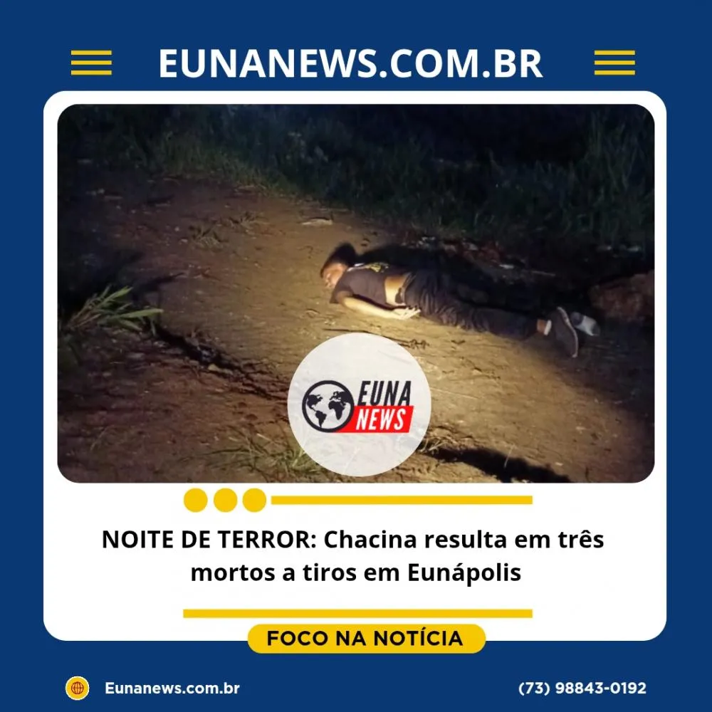 NOITE DE TERROR: Chacina resulta em três mortos a tiros em Eunápolis
