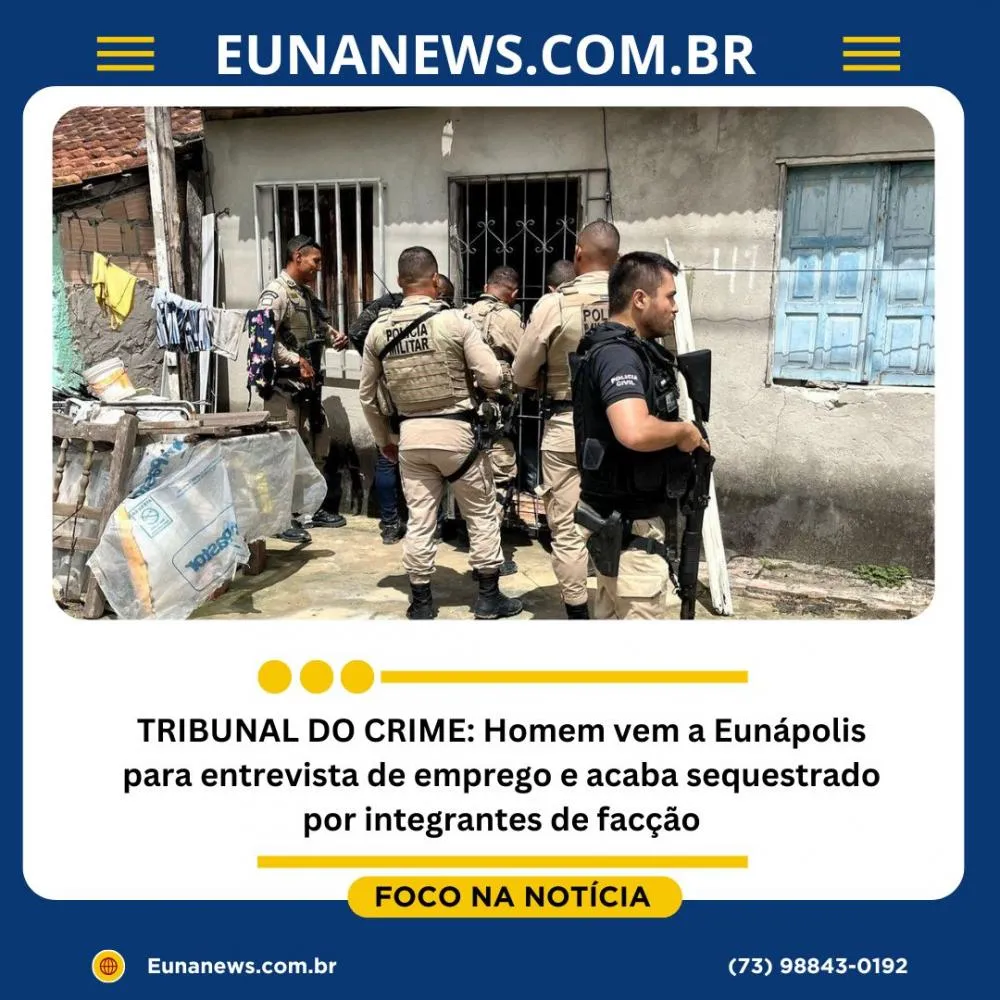 TRIBUNAL DO CRIME: Homem vem a Eunápolis para entrevista de emprego e acaba sequestrado por integrantes de facção.