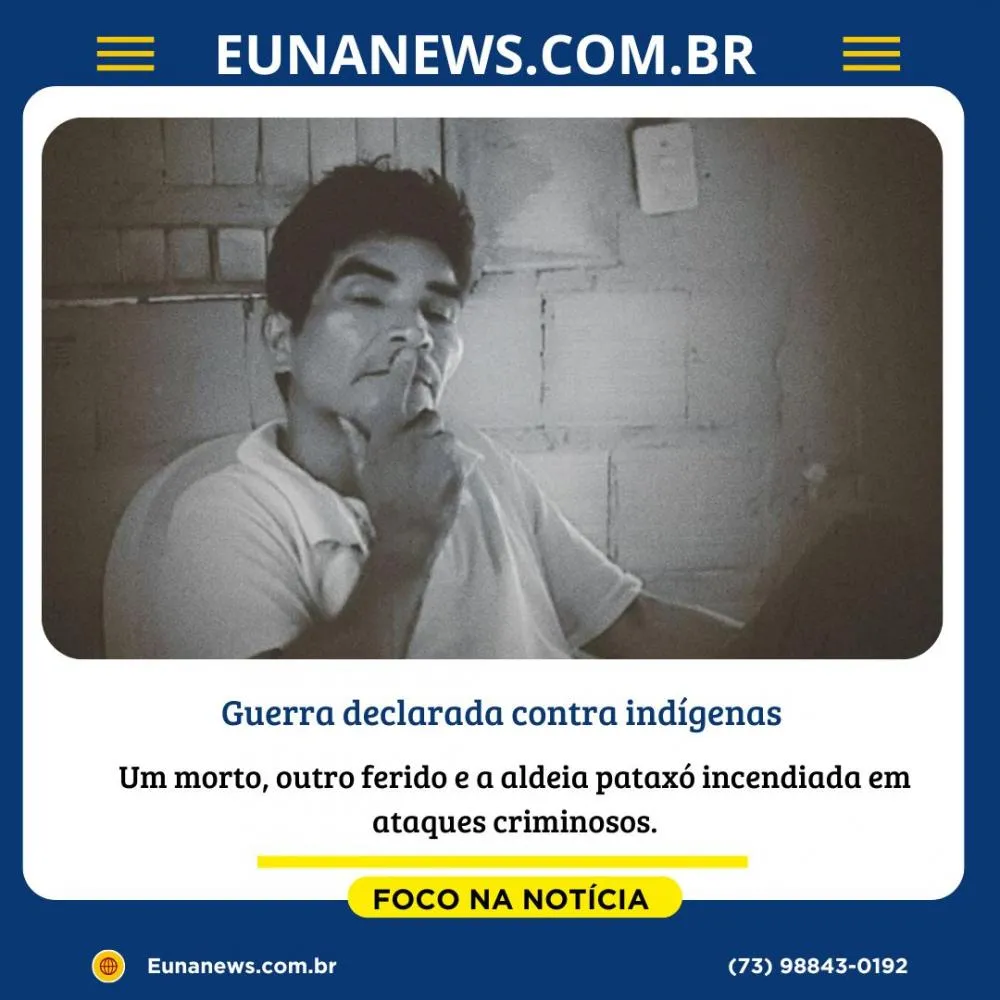 Guerra declarada contra indígenas: Um morto, outro ferido e a aldeia pataxó incendiada em ataques criminosos.