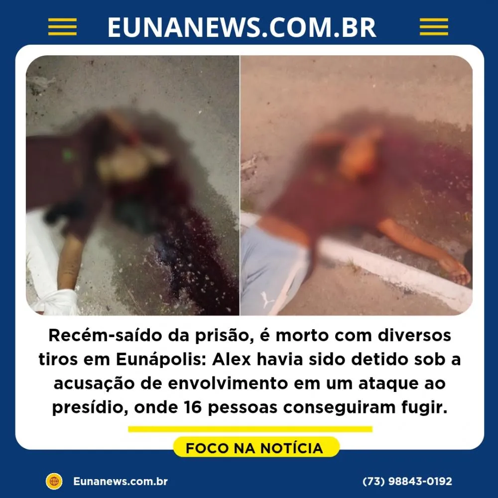 Recém-saído da prisão, é morto com diversos tiros em Eunápolis: Alex havia sido detido sob a acusação de envolvimento em um ataque ao presídio, onde 16 pessoas conseguiram fugir.