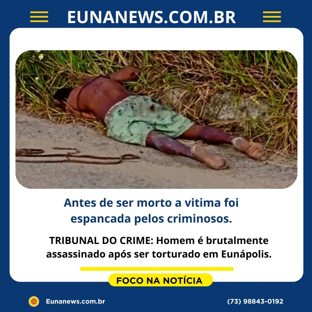 TRIBUNAL DO CRIME: Homem é brutalmente assassinado após ser torturado em Eunápolis.