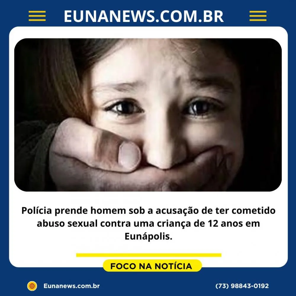 Polícia prende homem sob a acusação de ter cometido abuso sexual contra uma criança de 12 anos em Eunápolis.