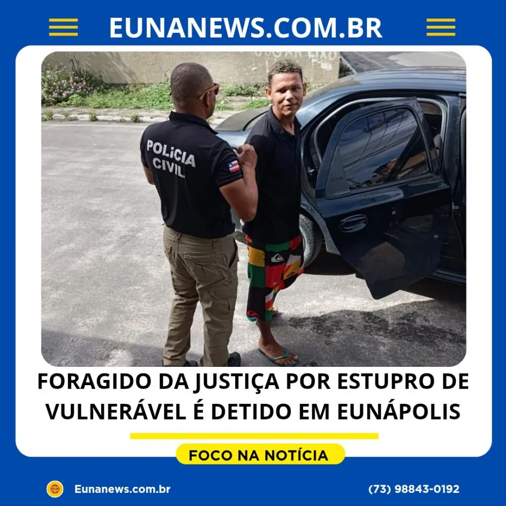 FORAGIDO DA JUSTIÇA POR ESTUPRO DE VULNERÁVEL É DETIDO EM EUNÁPOLIS