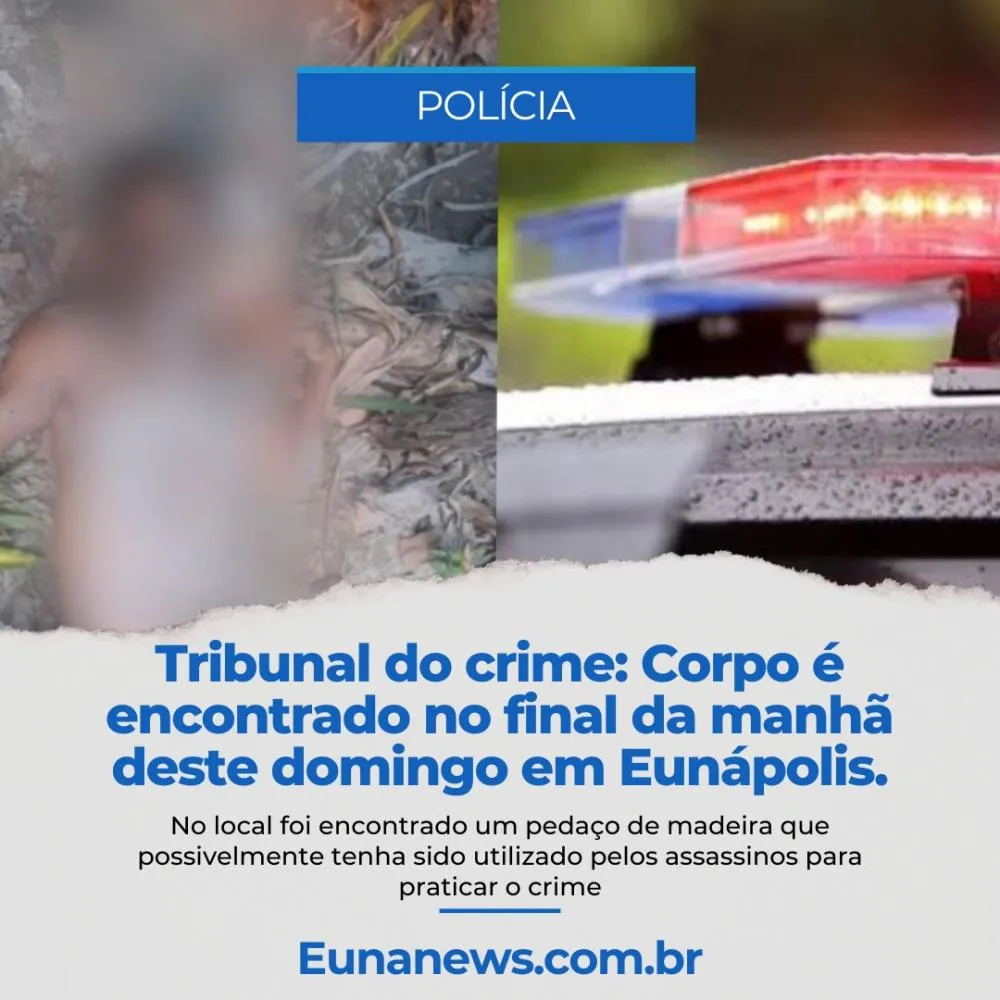 Tribunal do crime: Corpo é encontrado no final da manhã deste domingo em Eunápolis.