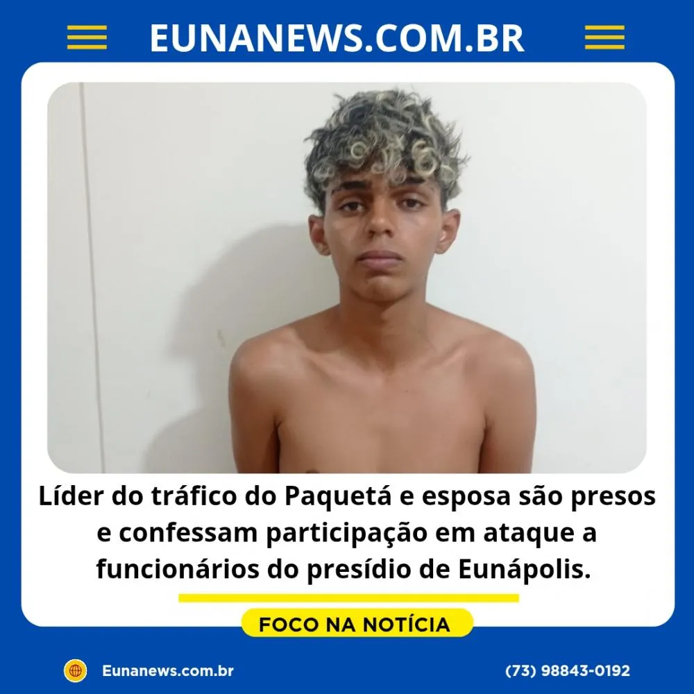 Líder do tráfico do Paquetá e esposa são presos e confessam participação em ataque a funcionários do presídio de Eunápolis.