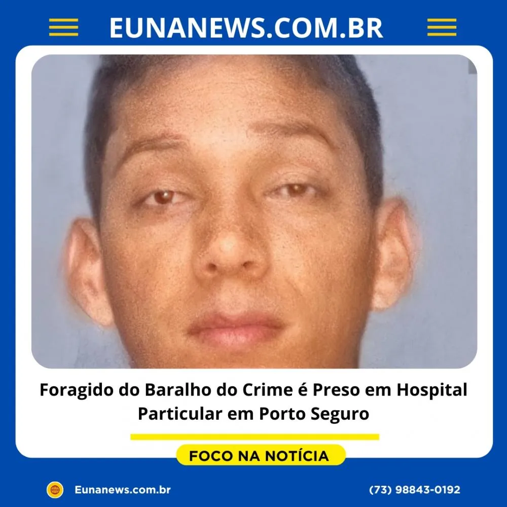 Foragido do Baralho do Crime é Preso em Hospital Particular em Porto Seguro