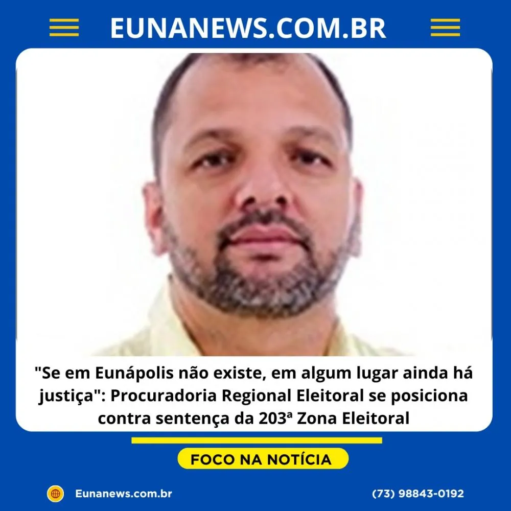 “Se em Eunápolis não existe, em algum lugar ainda há justiça”: Procuradoria Regional Eleitoral se posiciona contra sentença da 203ª Zona Eleitoral