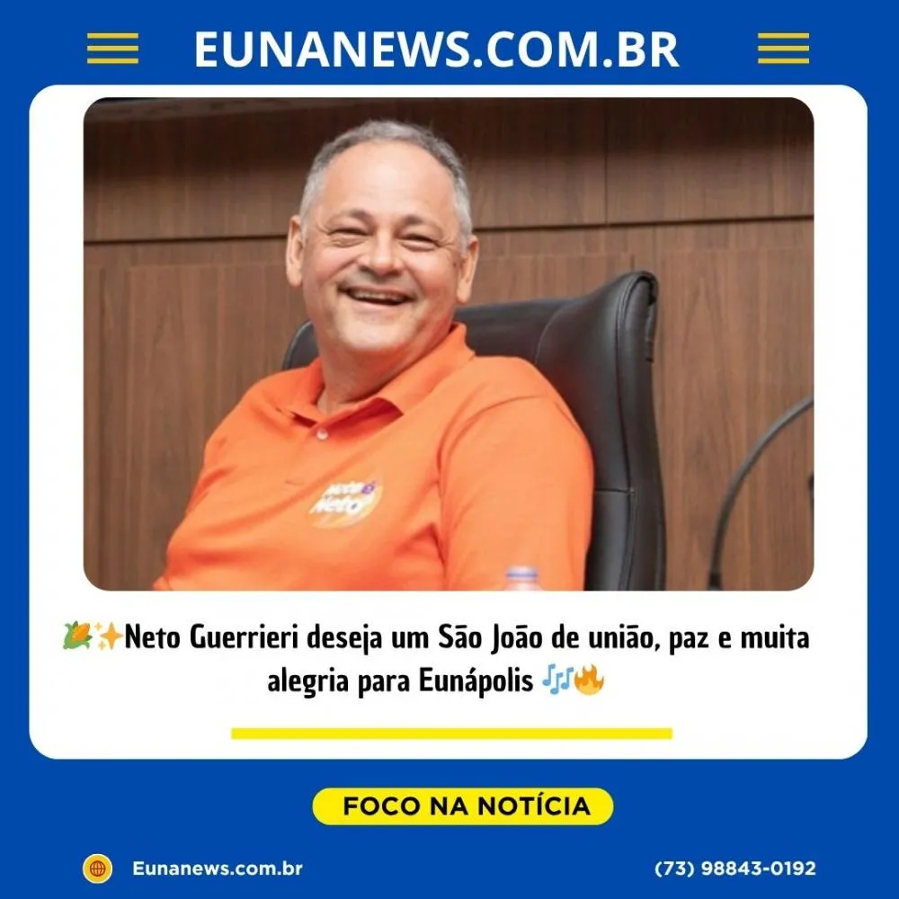 Neto Guerrieri deseja um São João de união, paz e muita alegria para Eunápolis