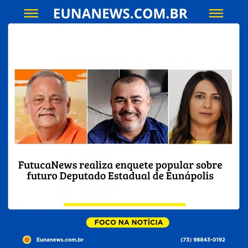 FutucaNews realiza enquete popular sobre futuro Deputado Estadual de Eunápolis