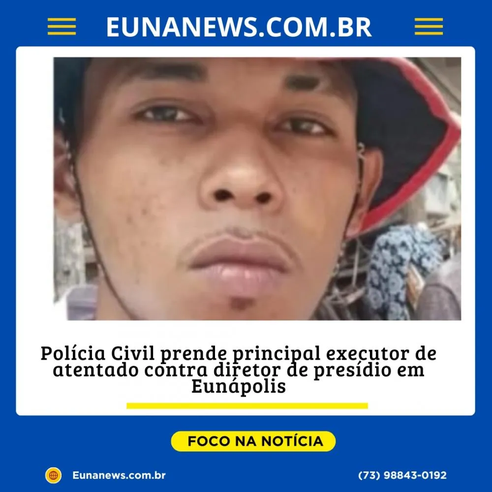 Polícia Civil prende principal executor de atentado contra diretor de presídio em Eunápolis