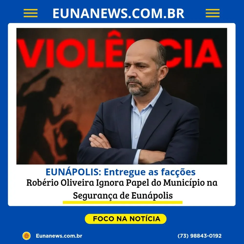 Robério Oliveira Ignora Papel do Município na Segurança de Eunápolis