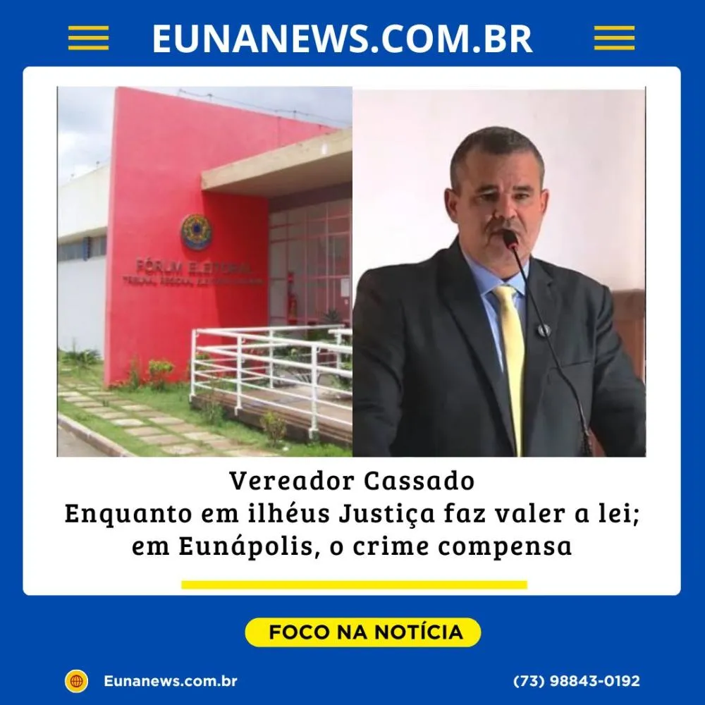 Enquanto em ilhéus a justiça pune, em Eunápolis ela aplaude e abençoa as falcatruas 