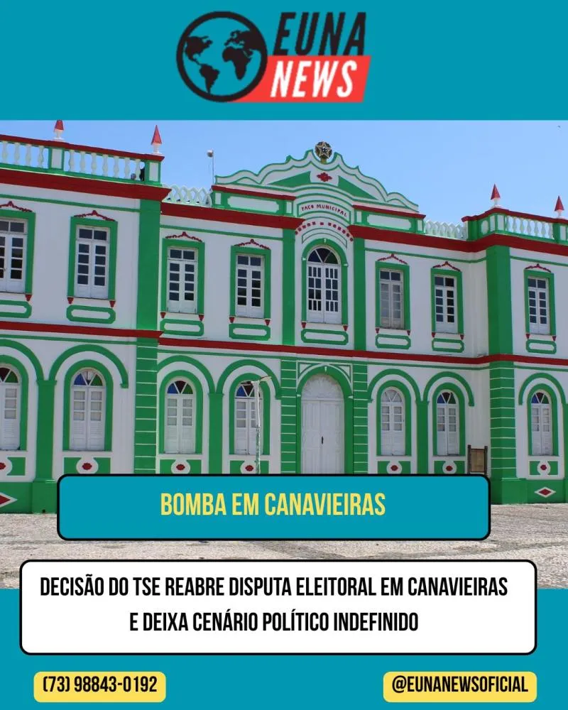 Decisão do TSE reabre disputa eleitoral em Canavieiras e deixa cenário político indefinido