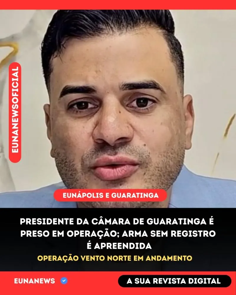 Presidente da Câmara de Guaratinga é preso; arma sem registro é apreendida e operação avança em Eunápolis